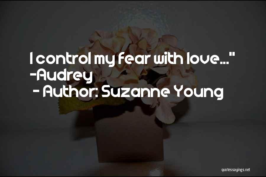 Suzanne Young Quotes: I Control My Fear With Love... -audrey