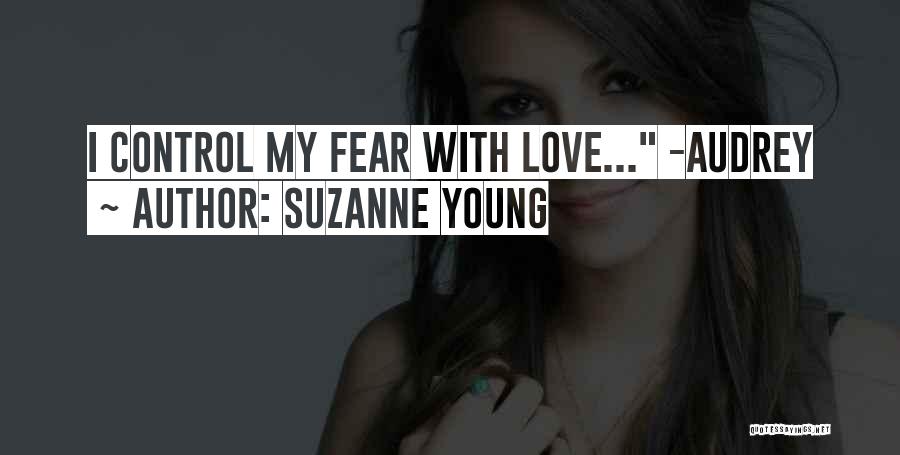 Suzanne Young Quotes: I Control My Fear With Love... -audrey