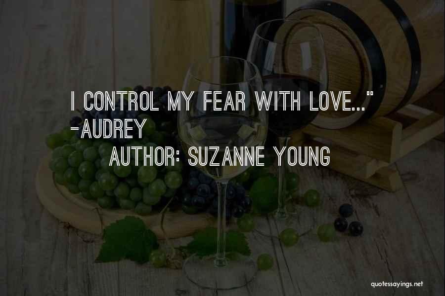 Suzanne Young Quotes: I Control My Fear With Love... -audrey