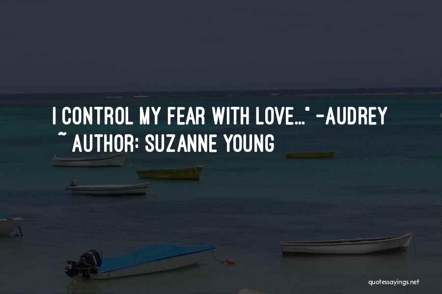 Suzanne Young Quotes: I Control My Fear With Love... -audrey