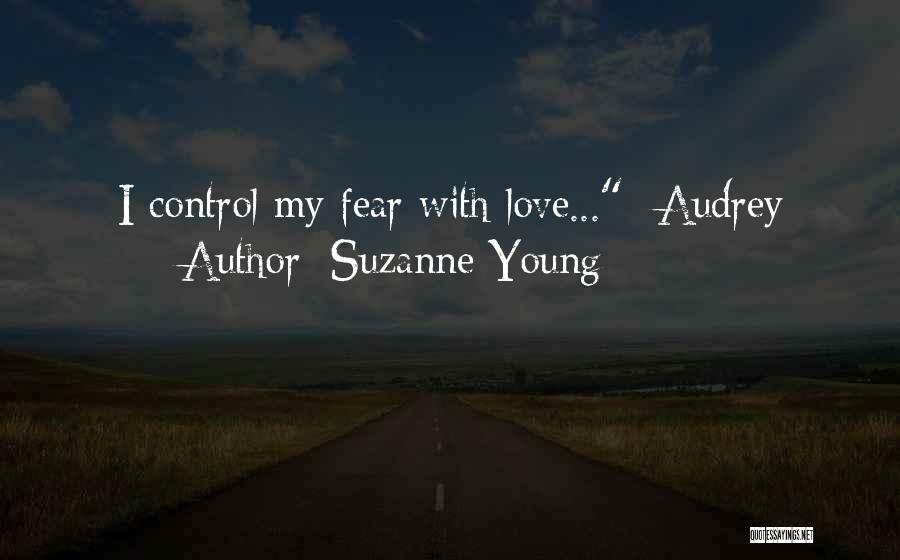 Suzanne Young Quotes: I Control My Fear With Love... -audrey