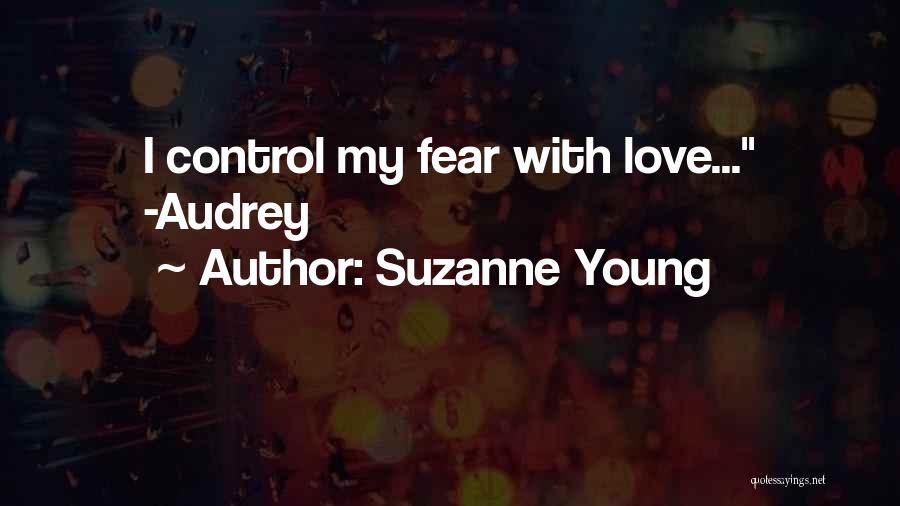 Suzanne Young Quotes: I Control My Fear With Love... -audrey