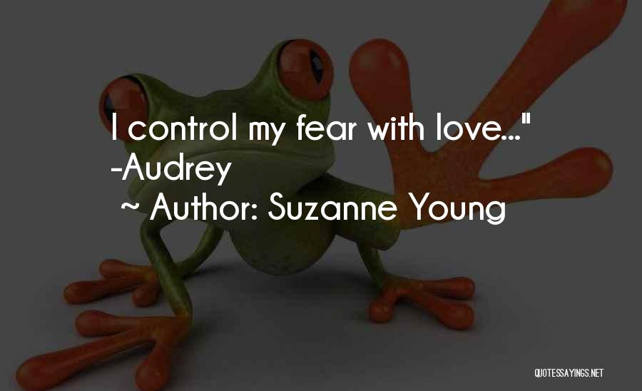 Suzanne Young Quotes: I Control My Fear With Love... -audrey