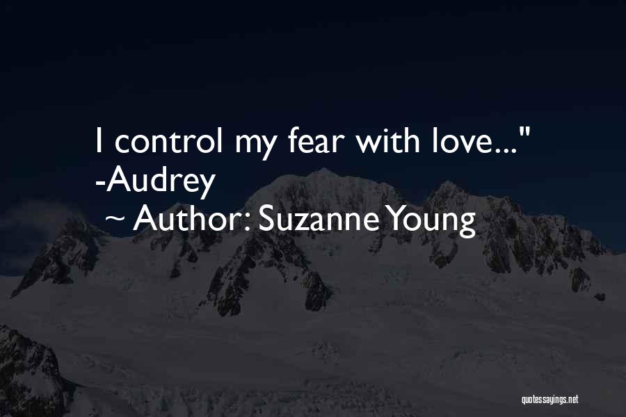 Suzanne Young Quotes: I Control My Fear With Love... -audrey