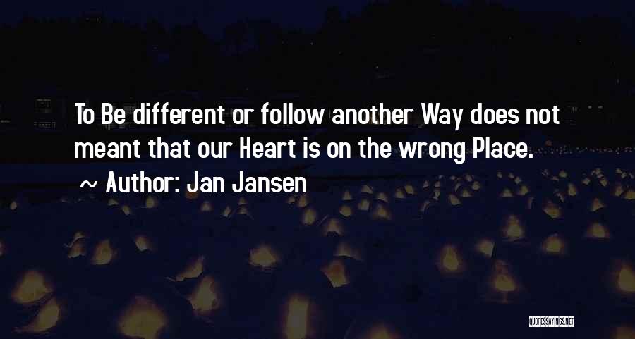 Jan Jansen Quotes: To Be Different Or Follow Another Way Does Not Meant That Our Heart Is On The Wrong Place.