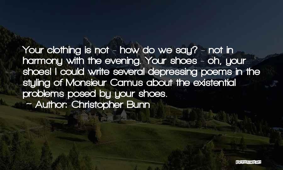 Christopher Bunn Quotes: Your Clothing Is Not - How Do We Say? - Not In Harmony With The Evening. Your Shoes - Oh,