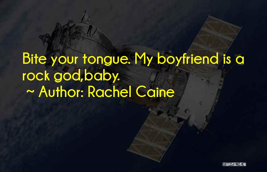 Rachel Caine Quotes: Bite Your Tongue. My Boyfriend Is A Rock God,baby.
