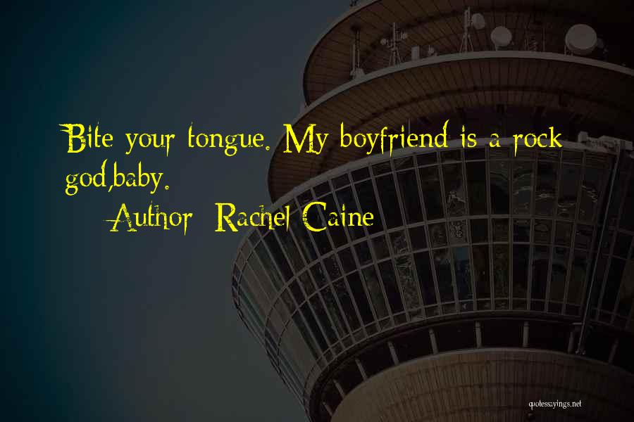Rachel Caine Quotes: Bite Your Tongue. My Boyfriend Is A Rock God,baby.