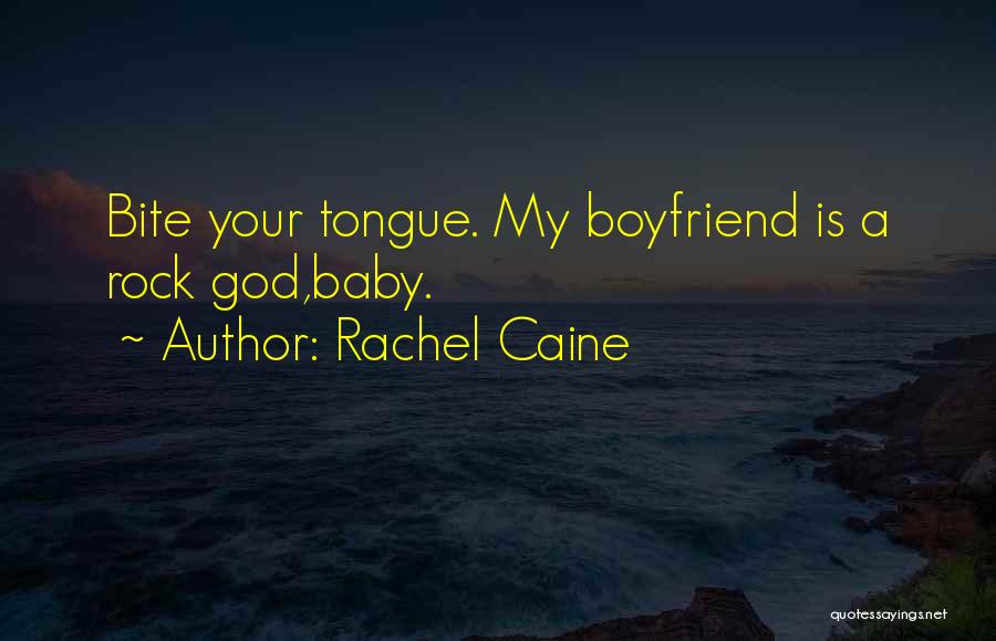 Rachel Caine Quotes: Bite Your Tongue. My Boyfriend Is A Rock God,baby.