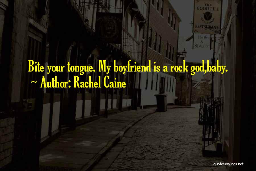 Rachel Caine Quotes: Bite Your Tongue. My Boyfriend Is A Rock God,baby.