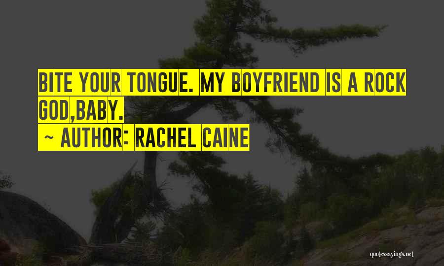 Rachel Caine Quotes: Bite Your Tongue. My Boyfriend Is A Rock God,baby.