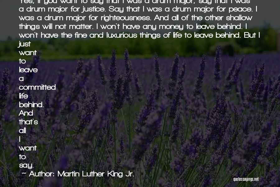 Martin Luther King Jr. Quotes: Yes, If You Want To Say That I Was A Drum Major, Say That I Was A Drum Major For