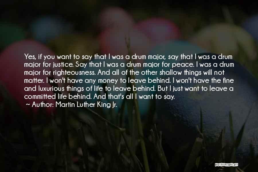 Martin Luther King Jr. Quotes: Yes, If You Want To Say That I Was A Drum Major, Say That I Was A Drum Major For