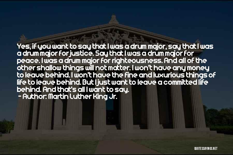 Martin Luther King Jr. Quotes: Yes, If You Want To Say That I Was A Drum Major, Say That I Was A Drum Major For