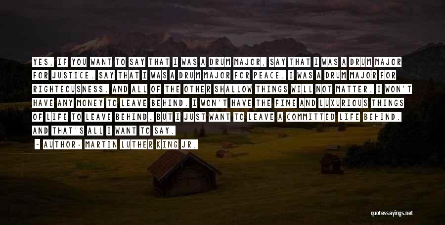Martin Luther King Jr. Quotes: Yes, If You Want To Say That I Was A Drum Major, Say That I Was A Drum Major For