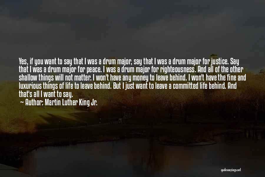 Martin Luther King Jr. Quotes: Yes, If You Want To Say That I Was A Drum Major, Say That I Was A Drum Major For