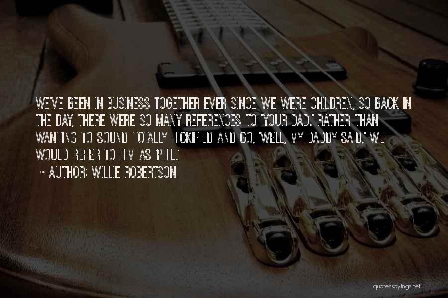 Willie Robertson Quotes: We've Been In Business Together Ever Since We Were Children, So Back In The Day, There Were So Many References