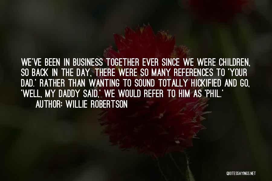 Willie Robertson Quotes: We've Been In Business Together Ever Since We Were Children, So Back In The Day, There Were So Many References