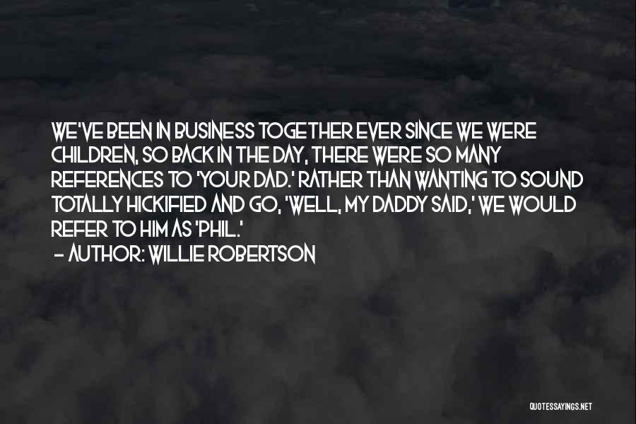 Willie Robertson Quotes: We've Been In Business Together Ever Since We Were Children, So Back In The Day, There Were So Many References