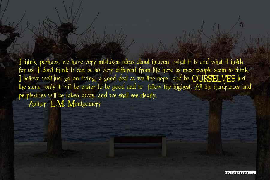 L.M. Montgomery Quotes: I Think, Perhaps, We Have Very Mistaken Ideas About Heaven What It Is And What It Holds For Us. I