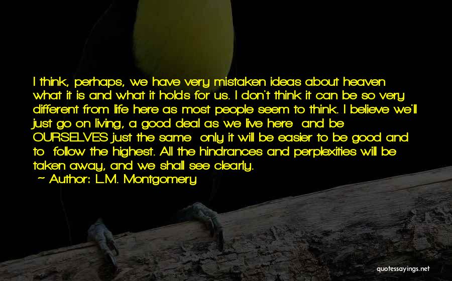 L.M. Montgomery Quotes: I Think, Perhaps, We Have Very Mistaken Ideas About Heaven What It Is And What It Holds For Us. I