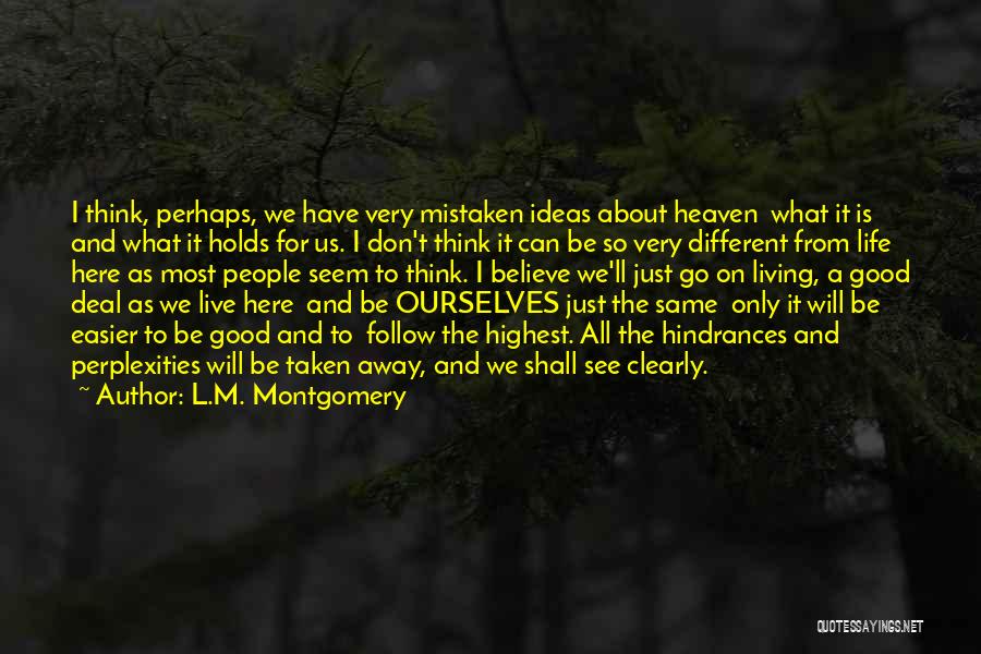 L.M. Montgomery Quotes: I Think, Perhaps, We Have Very Mistaken Ideas About Heaven What It Is And What It Holds For Us. I