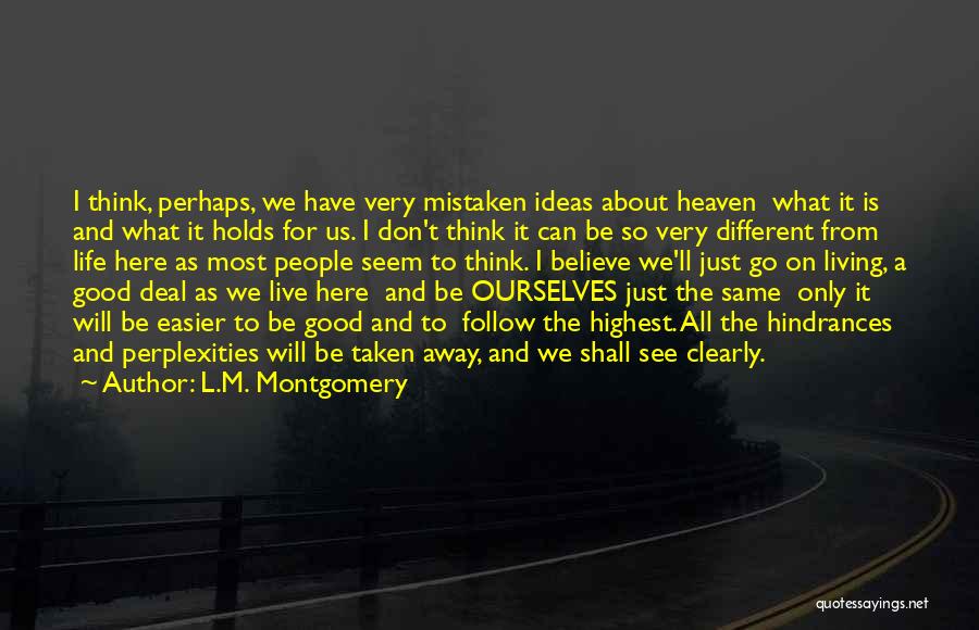 L.M. Montgomery Quotes: I Think, Perhaps, We Have Very Mistaken Ideas About Heaven What It Is And What It Holds For Us. I