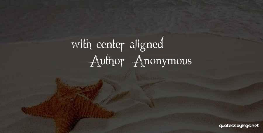 Anonymous Quotes: With Center Aligned