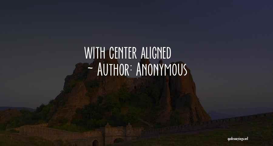 Anonymous Quotes: With Center Aligned