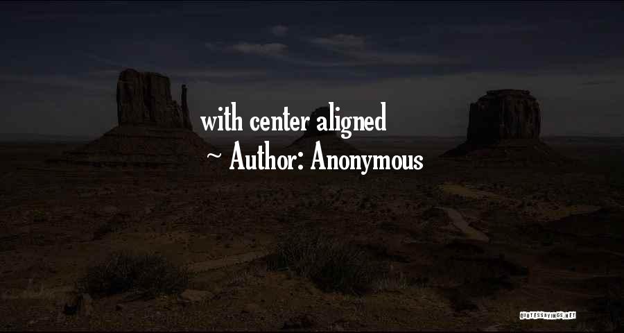 Anonymous Quotes: With Center Aligned