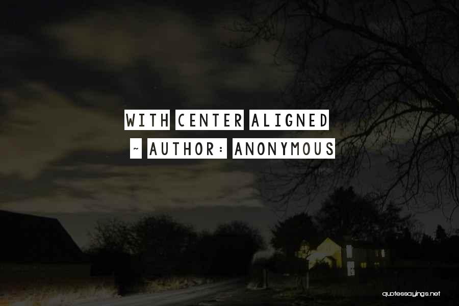 Anonymous Quotes: With Center Aligned