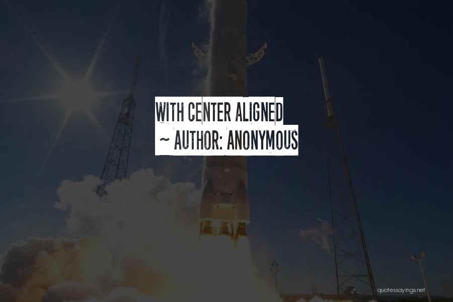 Anonymous Quotes: With Center Aligned