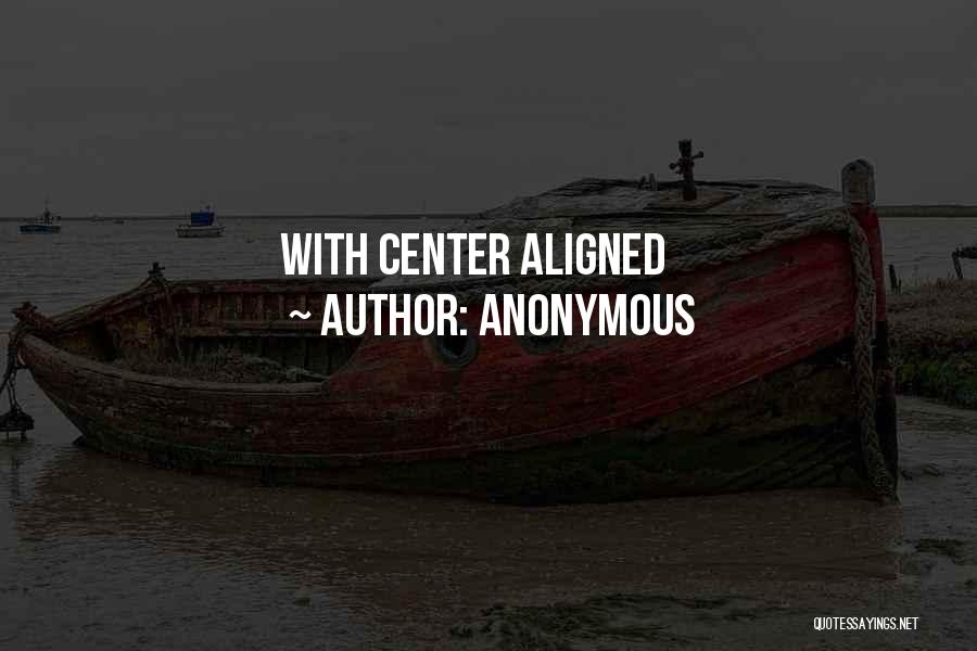 Anonymous Quotes: With Center Aligned