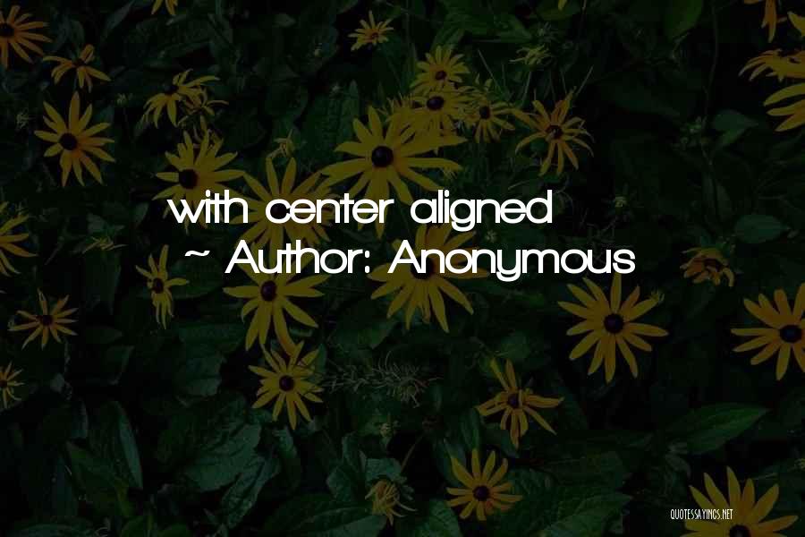 Anonymous Quotes: With Center Aligned