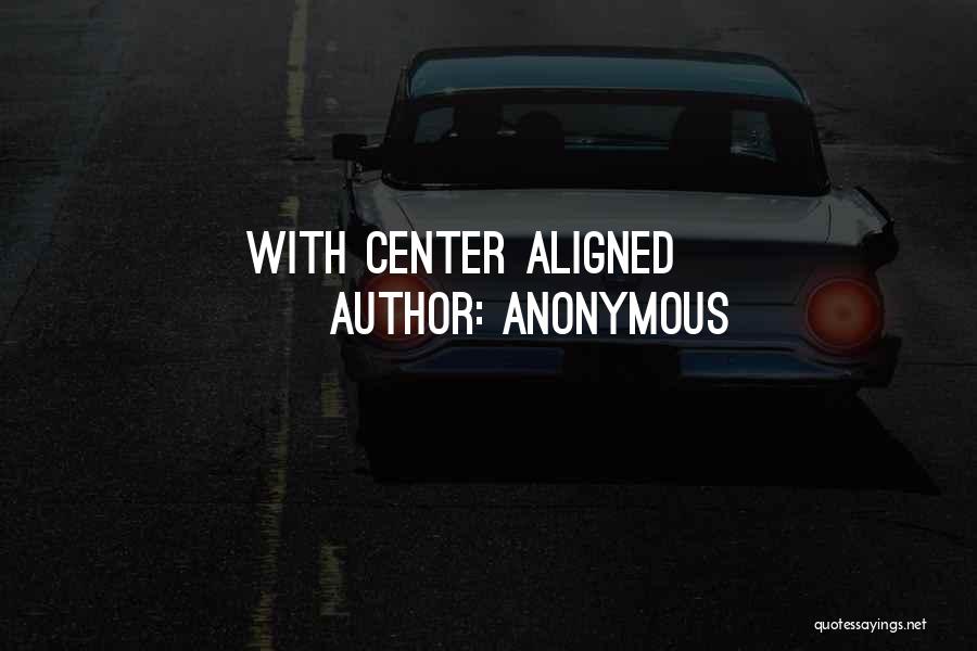 Anonymous Quotes: With Center Aligned