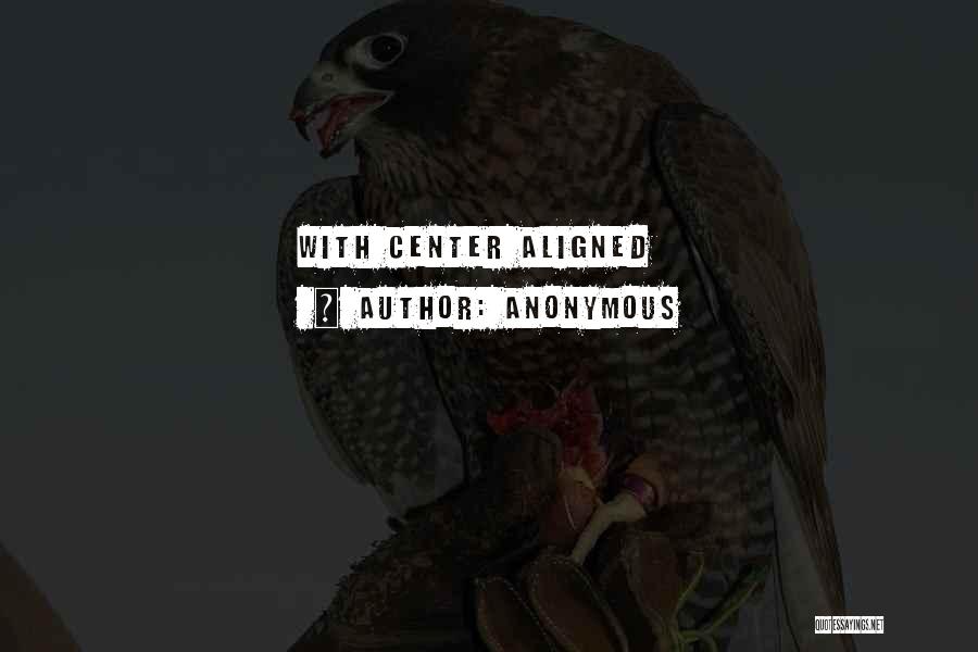Anonymous Quotes: With Center Aligned