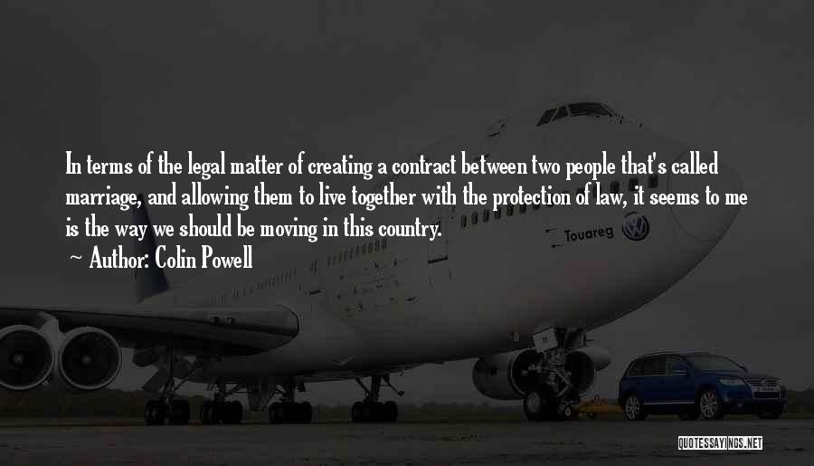 Colin Powell Quotes: In Terms Of The Legal Matter Of Creating A Contract Between Two People That's Called Marriage, And Allowing Them To