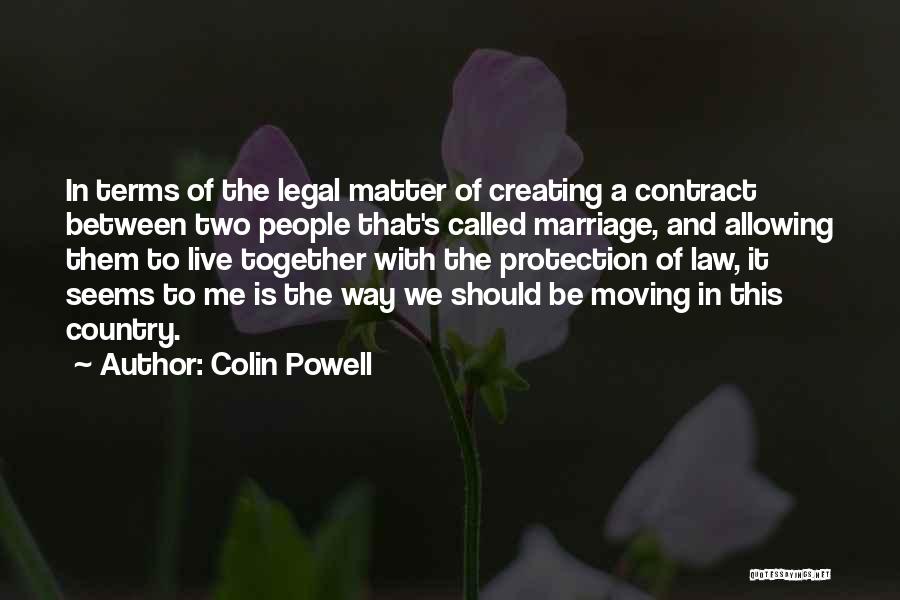 Colin Powell Quotes: In Terms Of The Legal Matter Of Creating A Contract Between Two People That's Called Marriage, And Allowing Them To