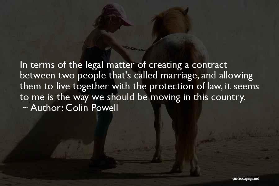 Colin Powell Quotes: In Terms Of The Legal Matter Of Creating A Contract Between Two People That's Called Marriage, And Allowing Them To