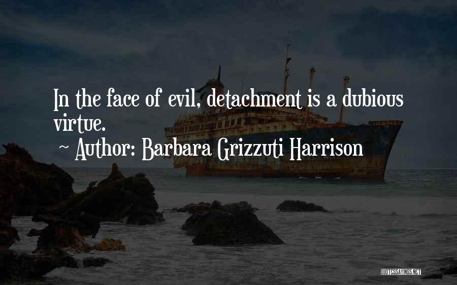 Barbara Grizzuti Harrison Quotes: In The Face Of Evil, Detachment Is A Dubious Virtue.