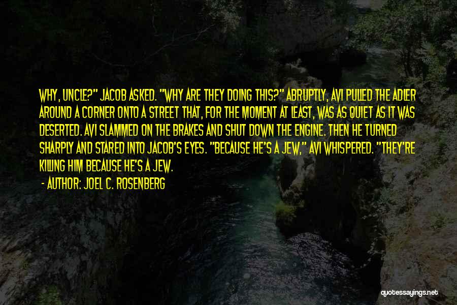 Joel C. Rosenberg Quotes: Why, Uncle? Jacob Asked. Why Are They Doing This? Abruptly, Avi Pulled The Adler Around A Corner Onto A Street