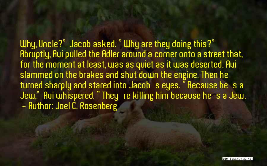 Joel C. Rosenberg Quotes: Why, Uncle? Jacob Asked. Why Are They Doing This? Abruptly, Avi Pulled The Adler Around A Corner Onto A Street
