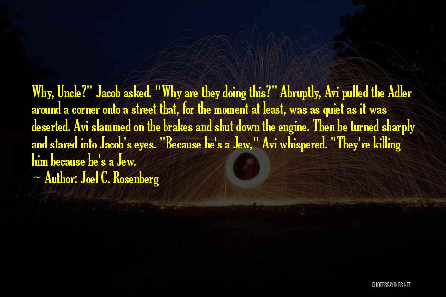 Joel C. Rosenberg Quotes: Why, Uncle? Jacob Asked. Why Are They Doing This? Abruptly, Avi Pulled The Adler Around A Corner Onto A Street