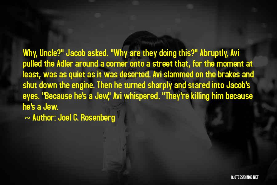 Joel C. Rosenberg Quotes: Why, Uncle? Jacob Asked. Why Are They Doing This? Abruptly, Avi Pulled The Adler Around A Corner Onto A Street