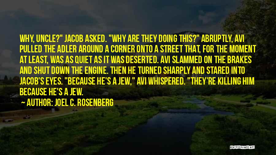 Joel C. Rosenberg Quotes: Why, Uncle? Jacob Asked. Why Are They Doing This? Abruptly, Avi Pulled The Adler Around A Corner Onto A Street