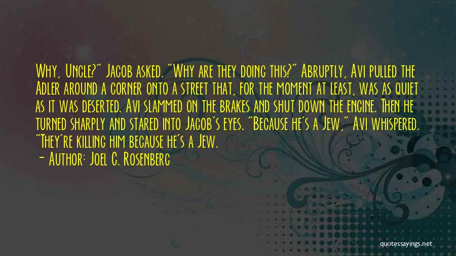 Joel C. Rosenberg Quotes: Why, Uncle? Jacob Asked. Why Are They Doing This? Abruptly, Avi Pulled The Adler Around A Corner Onto A Street