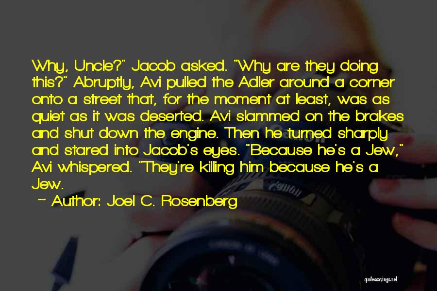 Joel C. Rosenberg Quotes: Why, Uncle? Jacob Asked. Why Are They Doing This? Abruptly, Avi Pulled The Adler Around A Corner Onto A Street