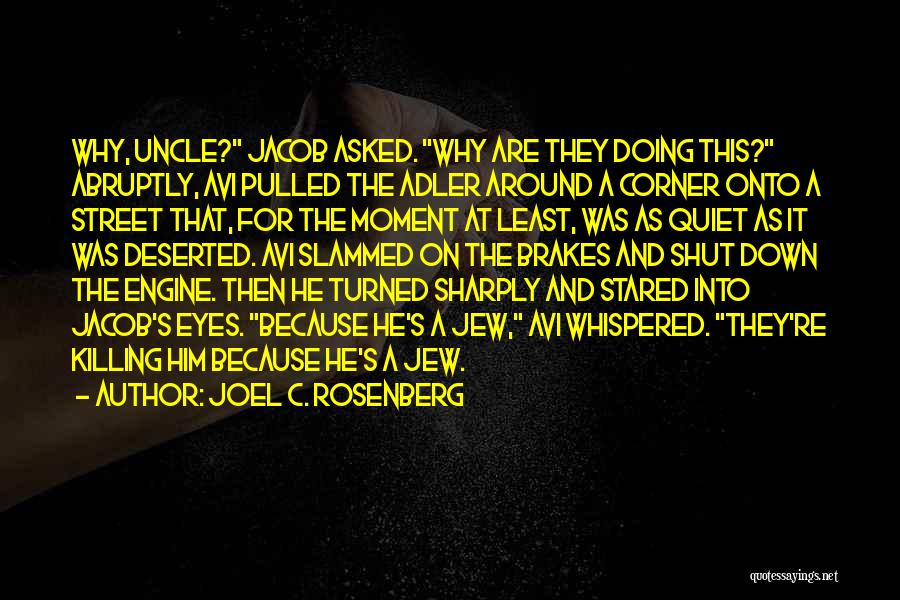 Joel C. Rosenberg Quotes: Why, Uncle? Jacob Asked. Why Are They Doing This? Abruptly, Avi Pulled The Adler Around A Corner Onto A Street