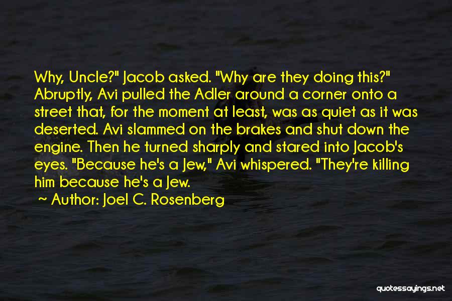 Joel C. Rosenberg Quotes: Why, Uncle? Jacob Asked. Why Are They Doing This? Abruptly, Avi Pulled The Adler Around A Corner Onto A Street