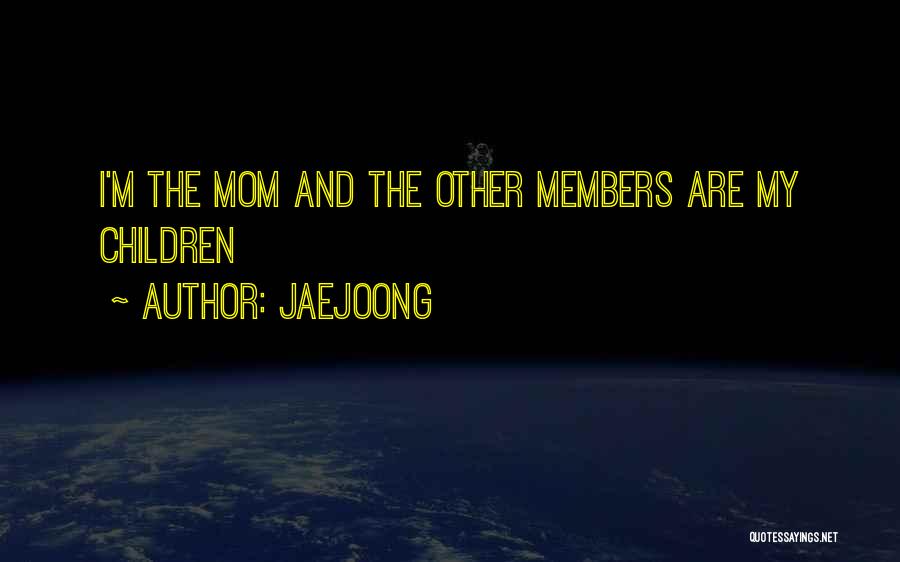 Jaejoong Quotes: I'm The Mom And The Other Members Are My Children